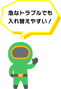 急なトラブルでも入れ替えやすい!